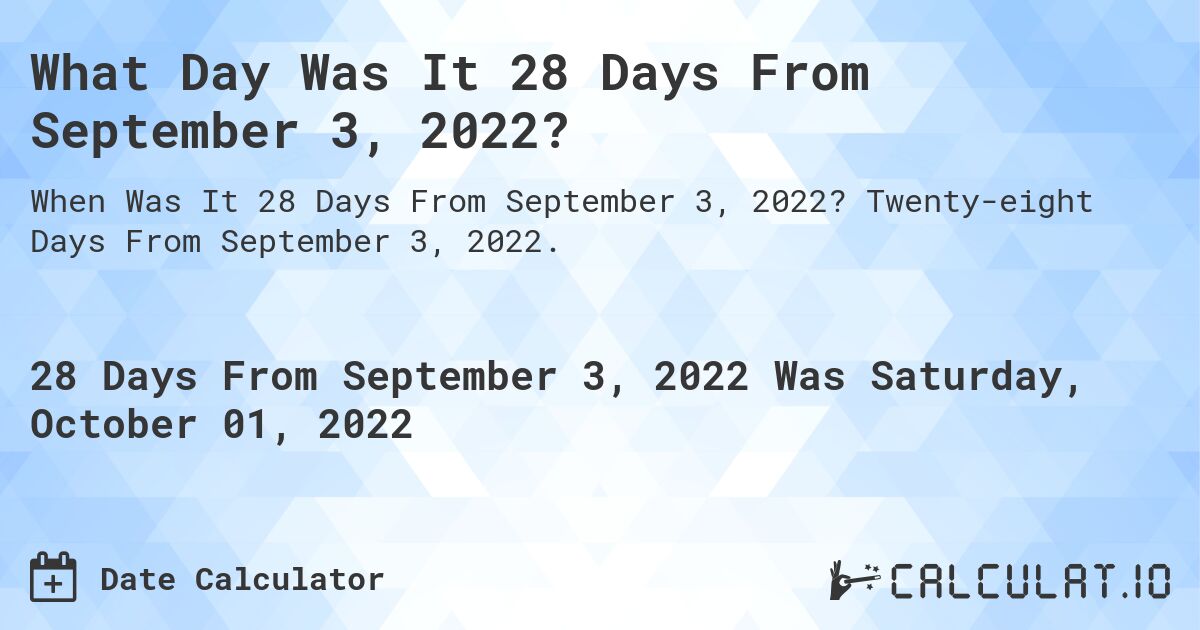What Day Was It 28 Days From September 3, 2022?. Twenty-eight Days From September 3, 2022.