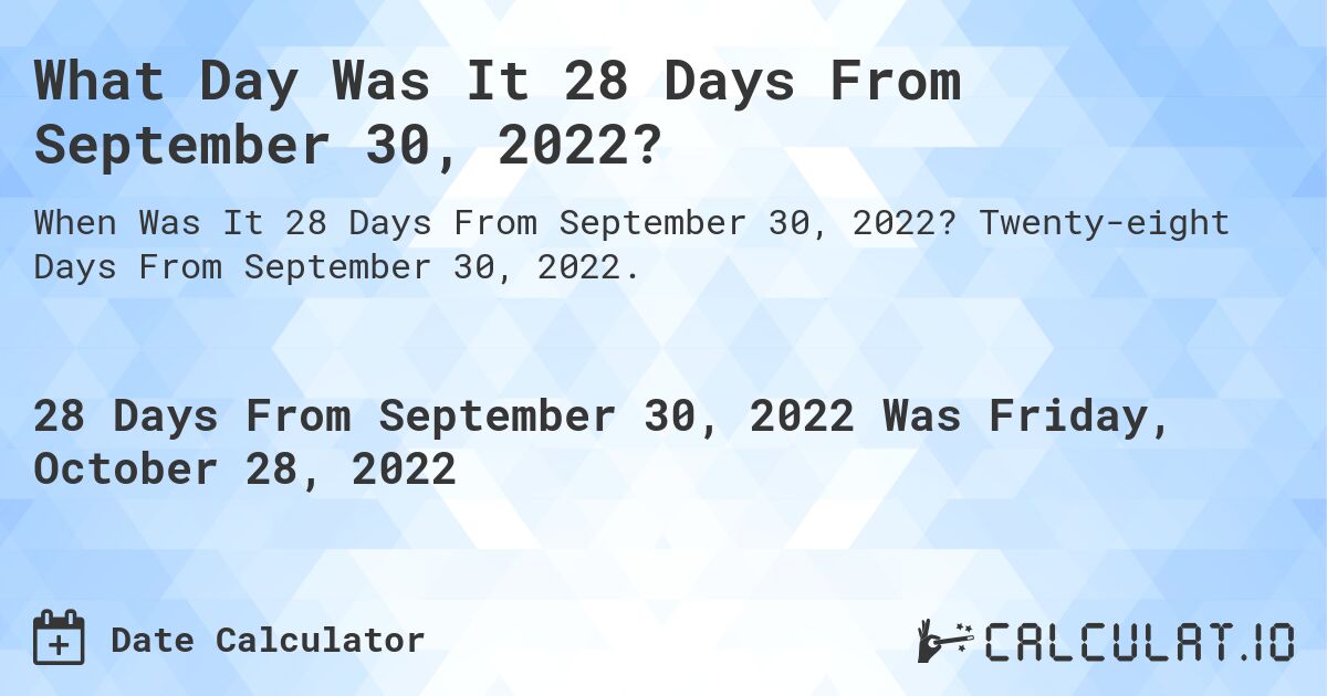 What Day Was It 28 Days From September 30, 2022?. Twenty-eight Days From September 30, 2022.