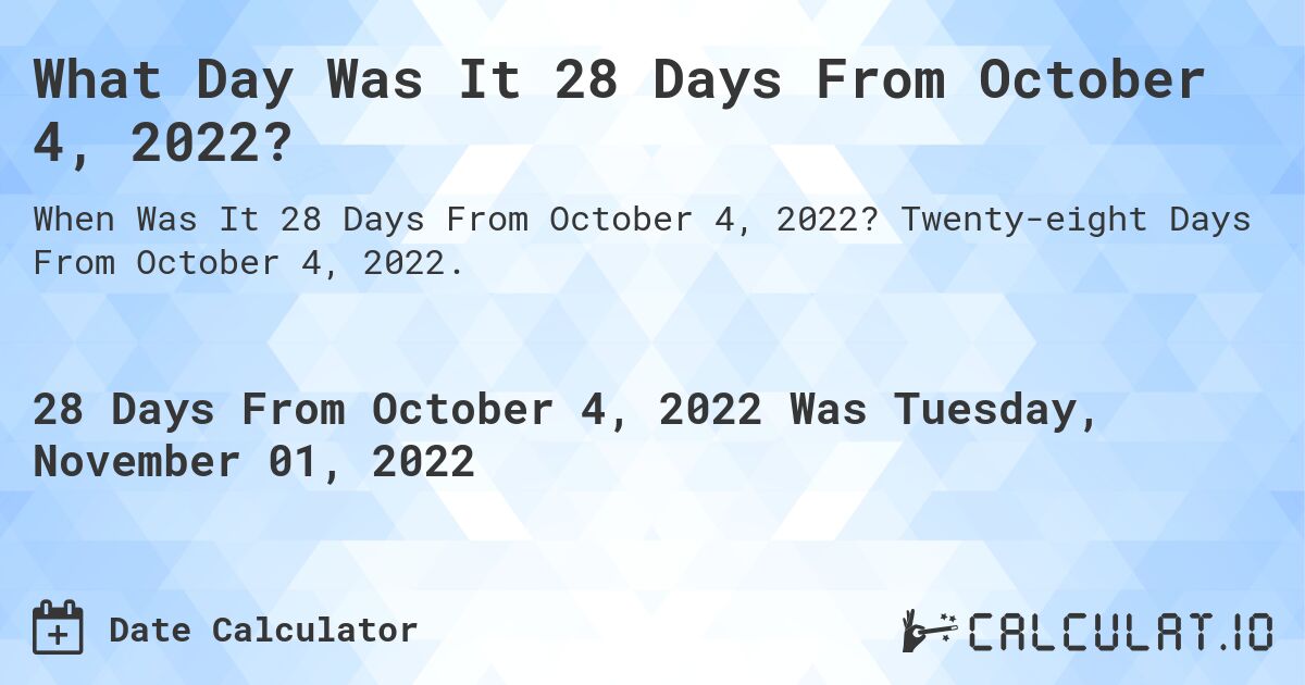 What Day Was It 28 Days From October 4, 2022?. Twenty-eight Days From October 4, 2022.