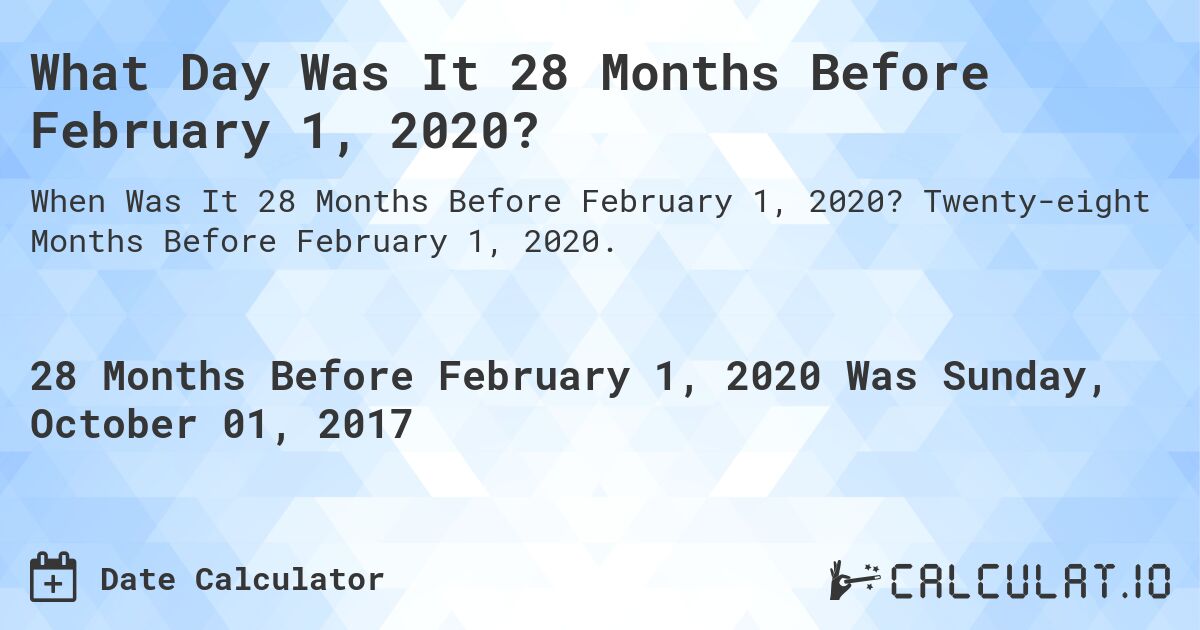 What Day Was It 28 Months Before February 1, 2020?. Twenty-eight Months Before February 1, 2020.