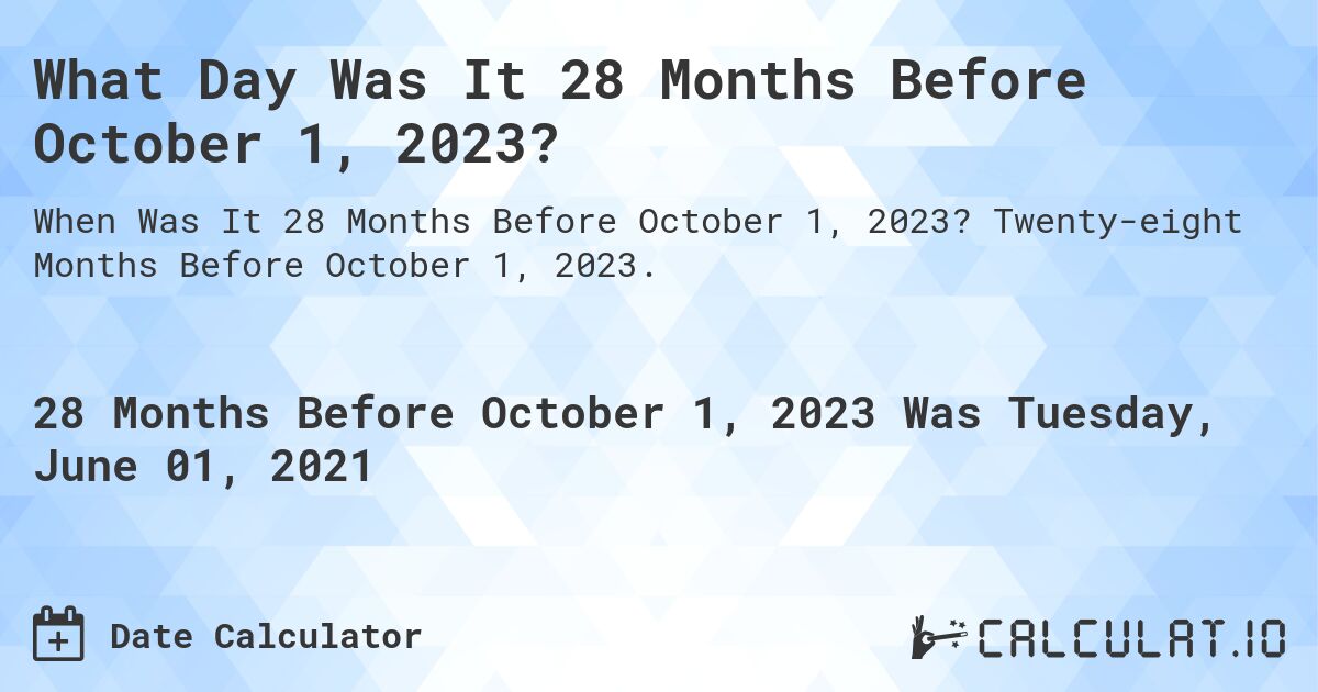 What Day Was It 28 Months Before October 1, 2023?. Twenty-eight Months Before October 1, 2023.