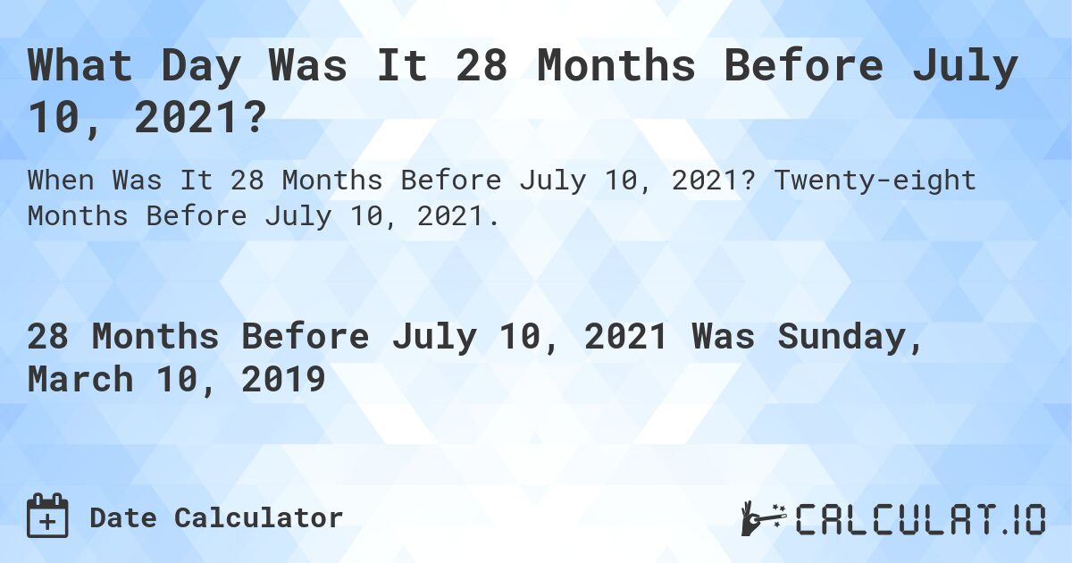 What Day Was It 28 Months Before July 10, 2021?. Twenty-eight Months Before July 10, 2021.