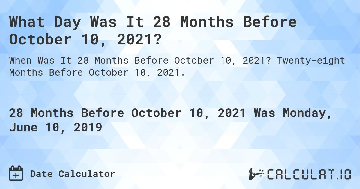 What Day Was It 28 Months Before October 10, 2021?. Twenty-eight Months Before October 10, 2021.