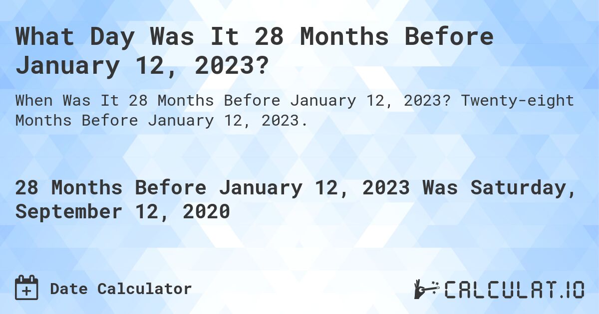 What Day Was It 28 Months Before January 12, 2023?. Twenty-eight Months Before January 12, 2023.