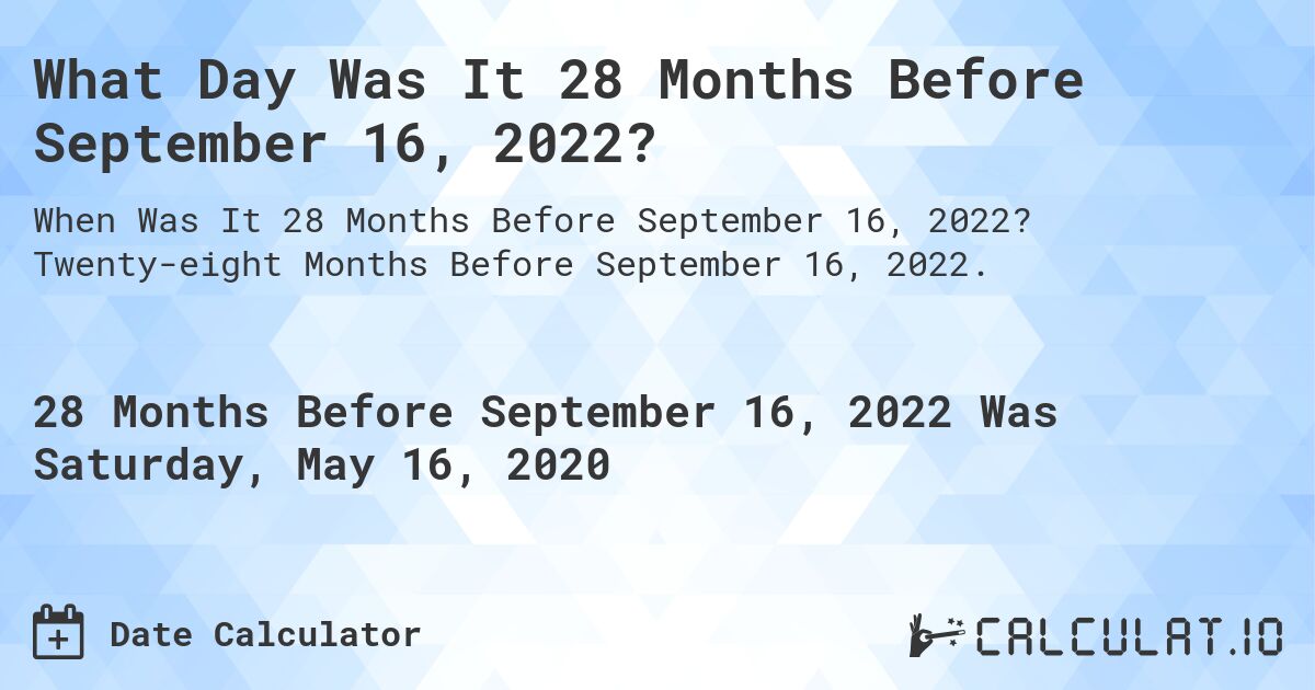 What Day Was It 28 Months Before September 16, 2022?. Twenty-eight Months Before September 16, 2022.