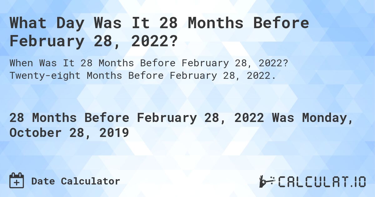What Day Was It 28 Months Before February 28, 2022?. Twenty-eight Months Before February 28, 2022.