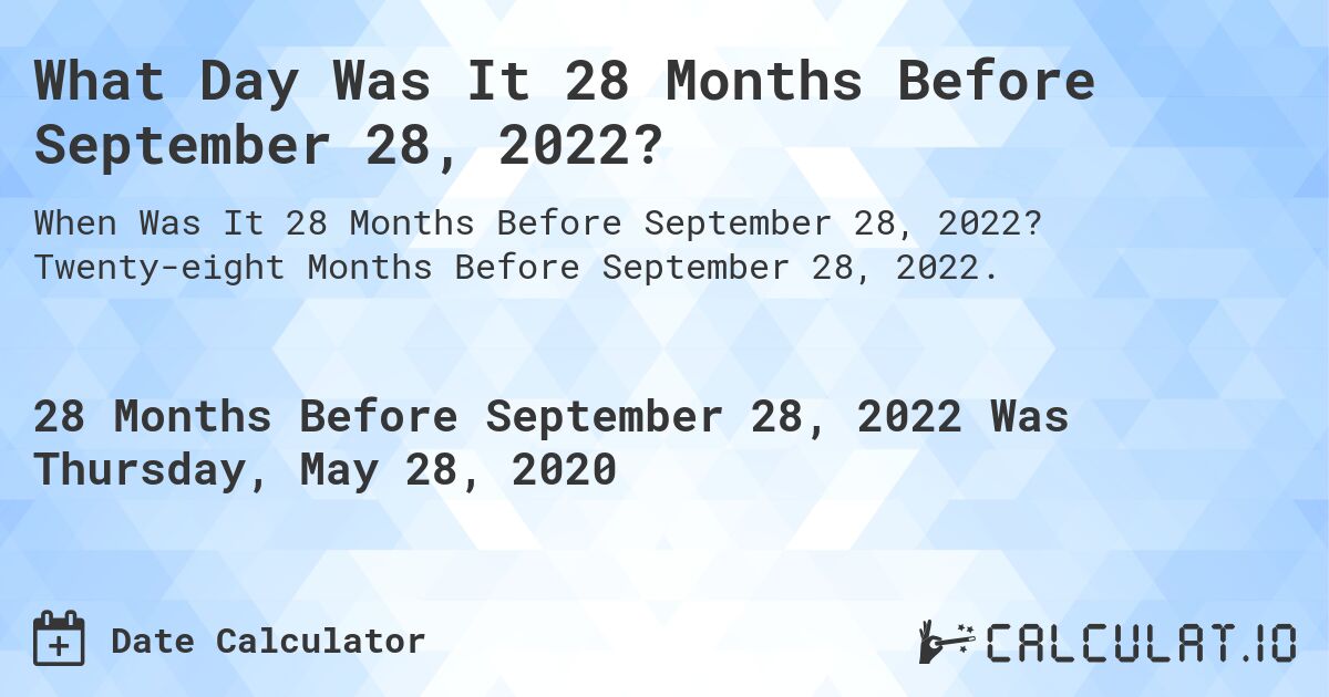 What Day Was It 28 Months Before September 28, 2022?. Twenty-eight Months Before September 28, 2022.