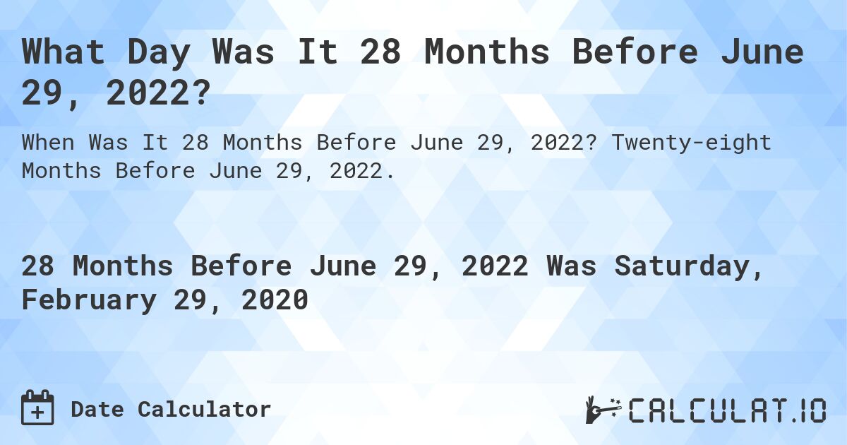 What Day Was It 28 Months Before June 29, 2022?. Twenty-eight Months Before June 29, 2022.