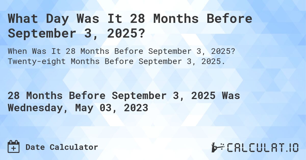 What Day Was It 28 Months Before September 3, 2025?. Twenty-eight Months Before September 3, 2025.