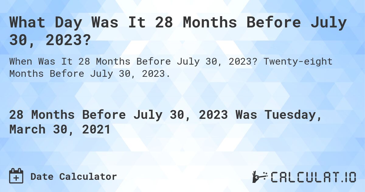 What Day Was It 28 Months Before July 30, 2023?. Twenty-eight Months Before July 30, 2023.