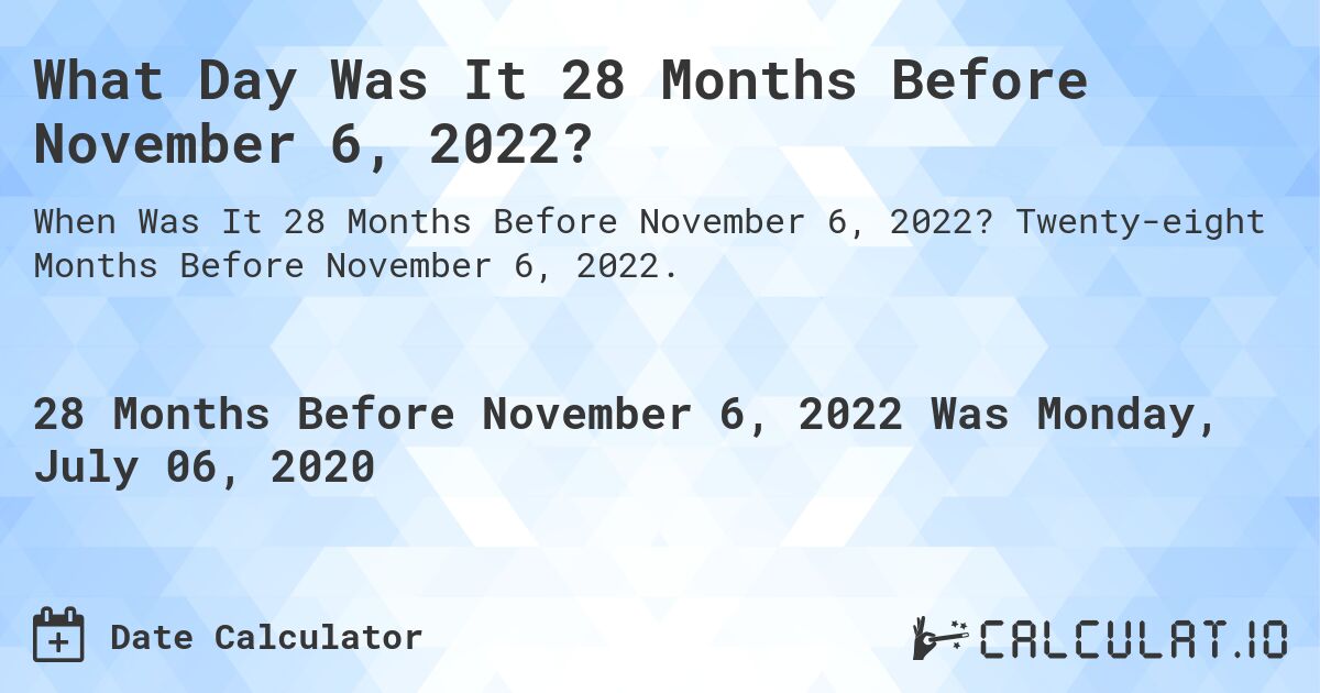 What Day Was It 28 Months Before November 6, 2022?. Twenty-eight Months Before November 6, 2022.