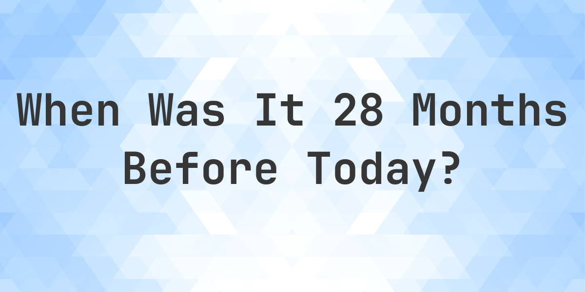 What Was The Date 28 Months Ago Calculatio