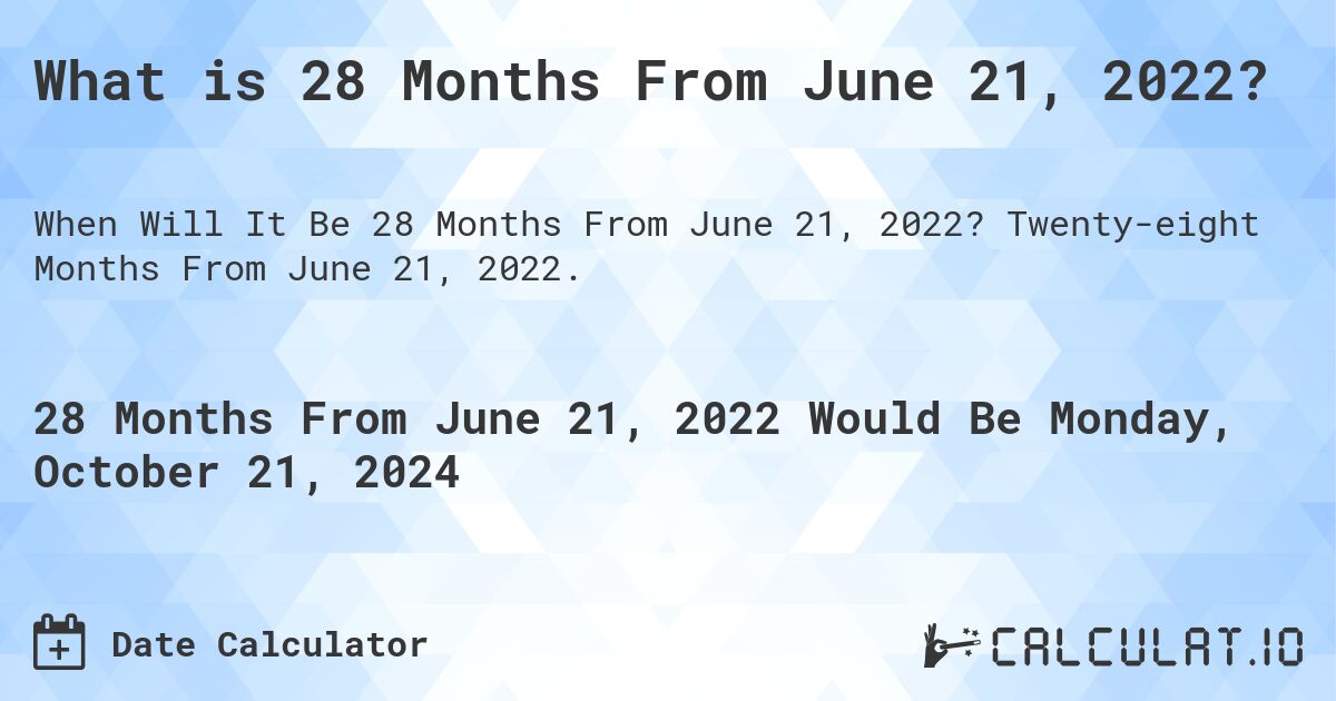 What is 28 Months From June 21, 2022?. Twenty-eight Months From June 21, 2022.