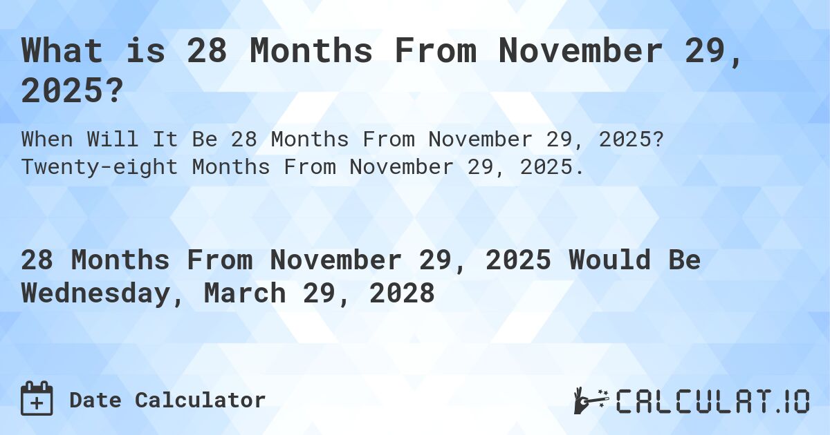 What is 28 Months From November 29, 2025?. Twenty-eight Months From November 29, 2025.