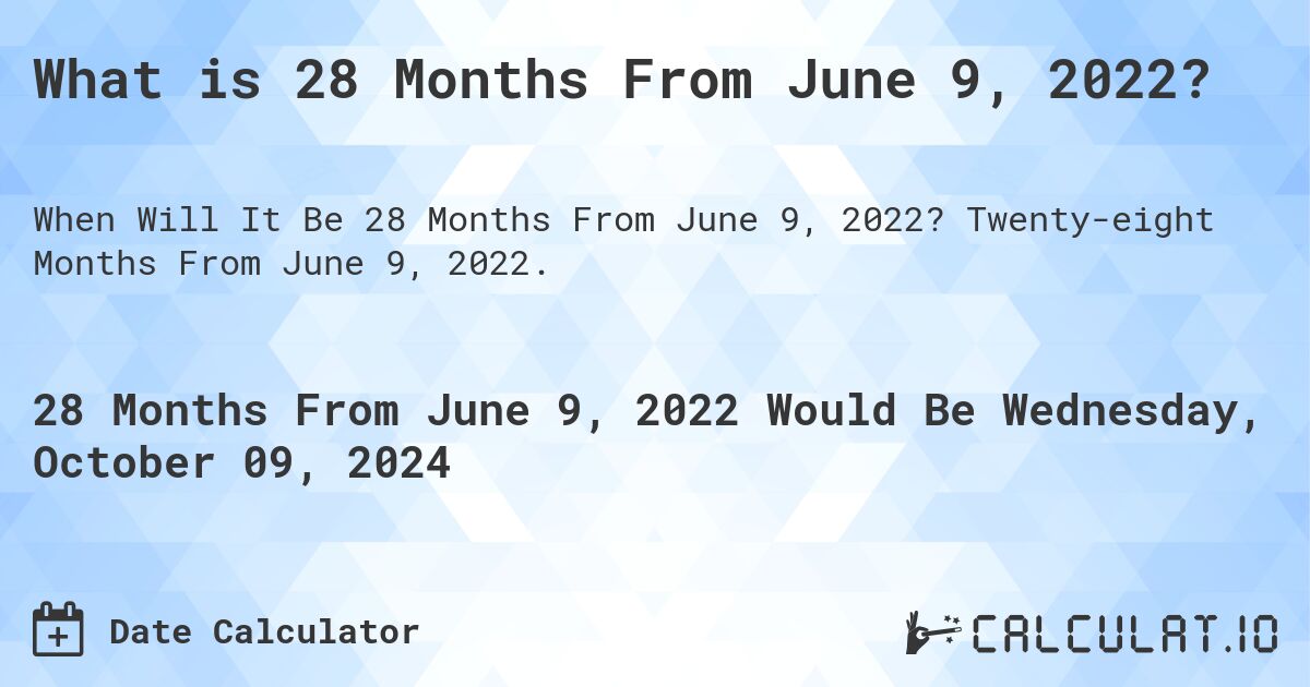 What is 28 Months From June 9, 2022?. Twenty-eight Months From June 9, 2022.