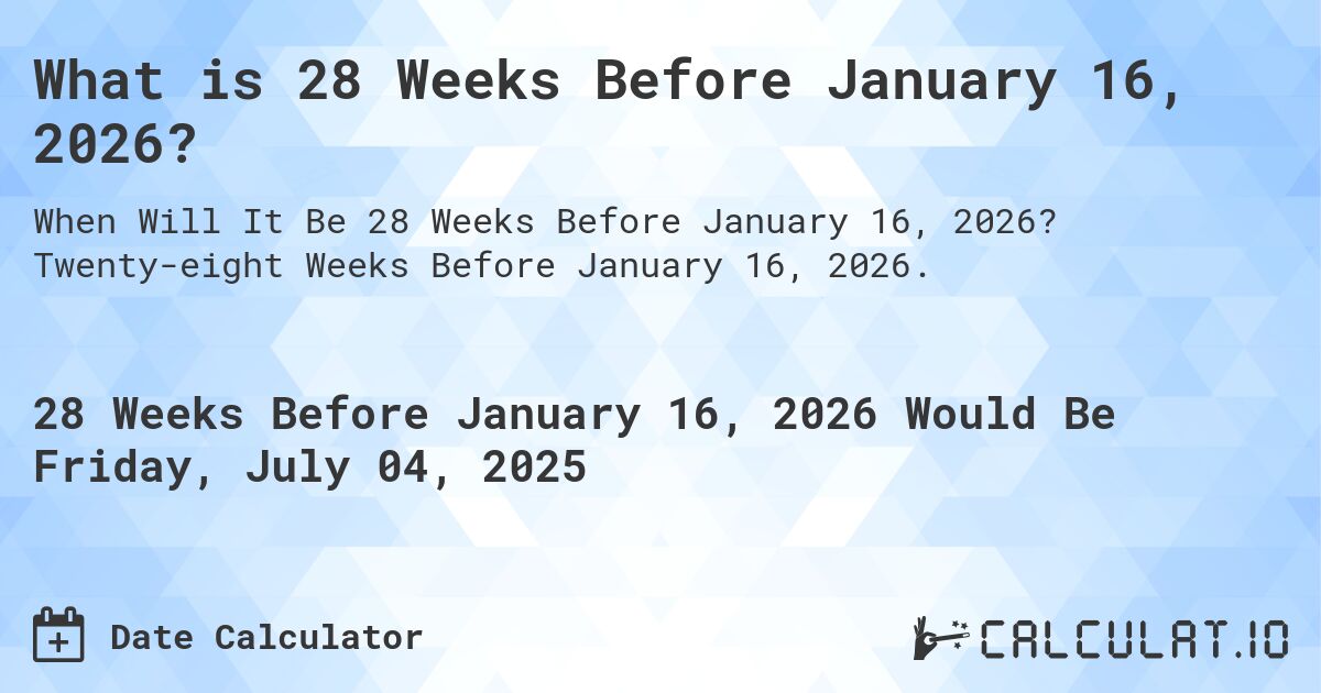 What is 28 Weeks Before January 16, 2026?. Twenty-eight Weeks Before January 16, 2026.