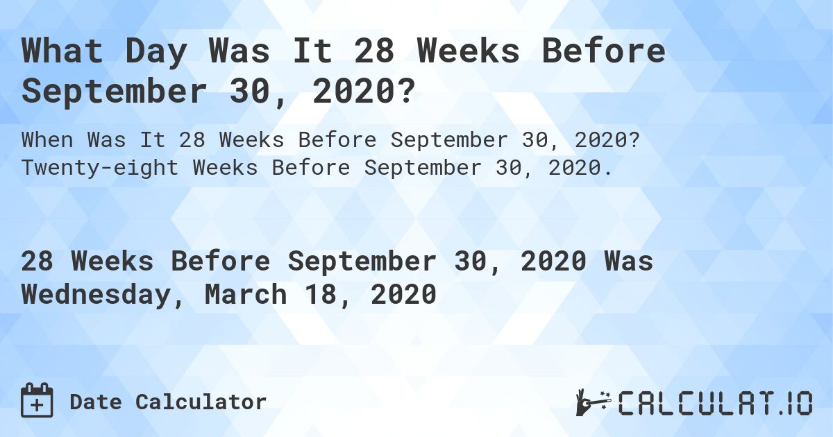 What Day Was It 28 Weeks Before September 30, 2020?. Twenty-eight Weeks Before September 30, 2020.