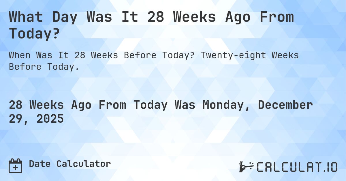 What Day Was It 28 Weeks Ago From Today Calculatio