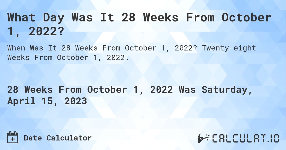 What Day Was It 28 Weeks From October 1, 2022?. Twenty-eight Weeks From October 1, 2022.