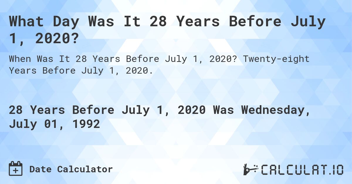 What Day Was It 28 Years Before July 1, 2020?. Twenty-eight Years Before July 1, 2020.