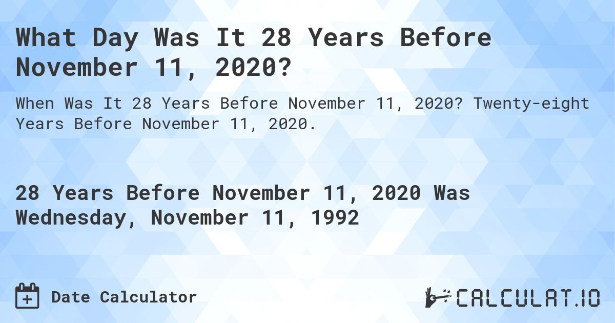 What Day Was It 28 Years Before November 11, 2020?. Twenty-eight Years Before November 11, 2020.