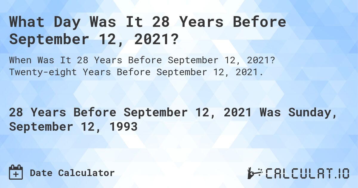 What Day Was It 28 Years Before September 12, 2021?. Twenty-eight Years Before September 12, 2021.