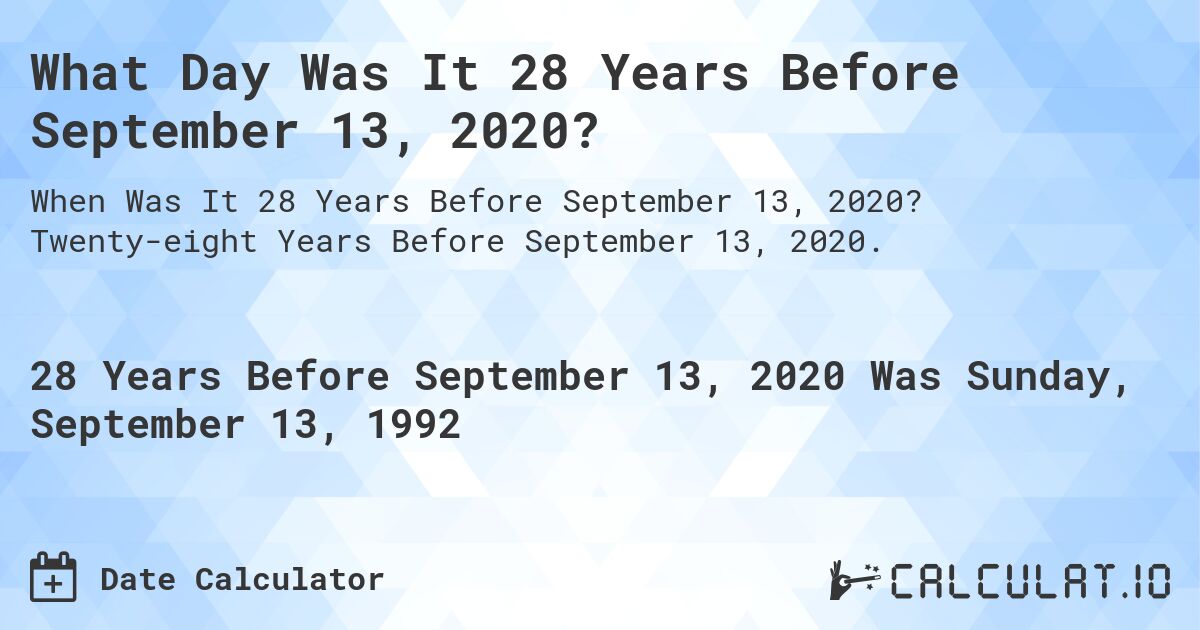 What Day Was It 28 Years Before September 13, 2020?. Twenty-eight Years Before September 13, 2020.
