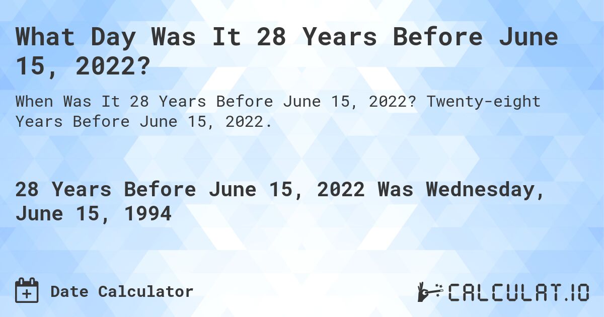 What Day Was It 28 Years Before June 15, 2022?. Twenty-eight Years Before June 15, 2022.