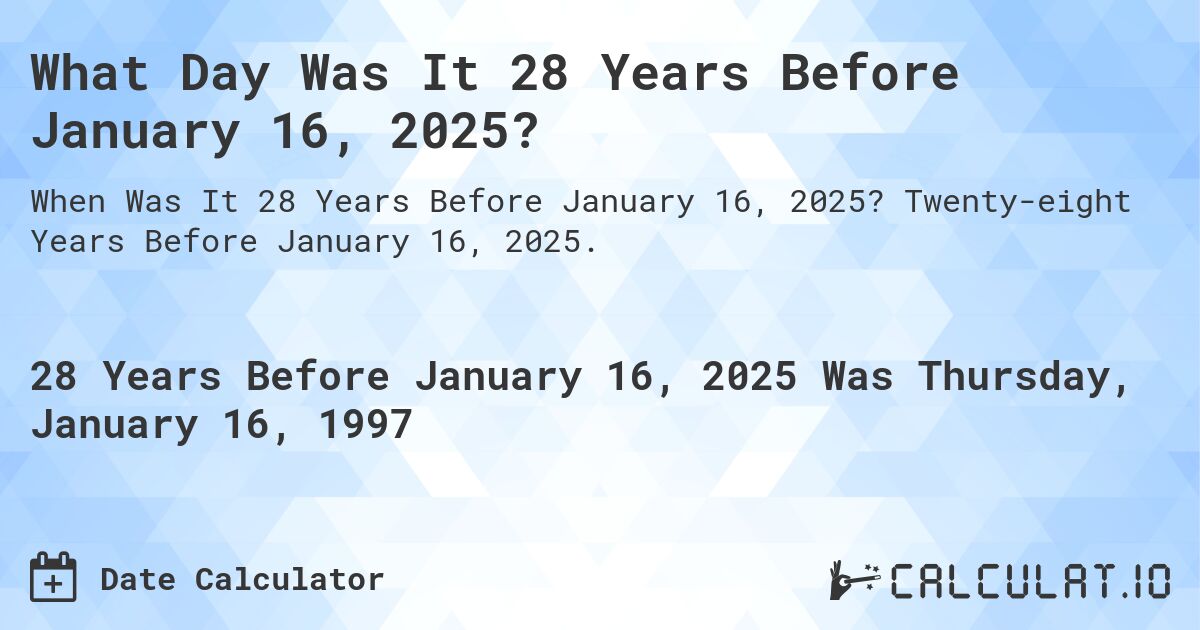 What Day Was It 28 Years Before January 16, 2025?. Twenty-eight Years Before January 16, 2025.