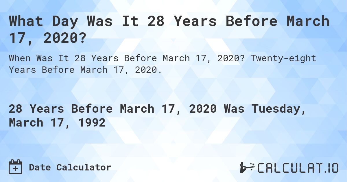 What Day Was It 28 Years Before March 17, 2020?. Twenty-eight Years Before March 17, 2020.