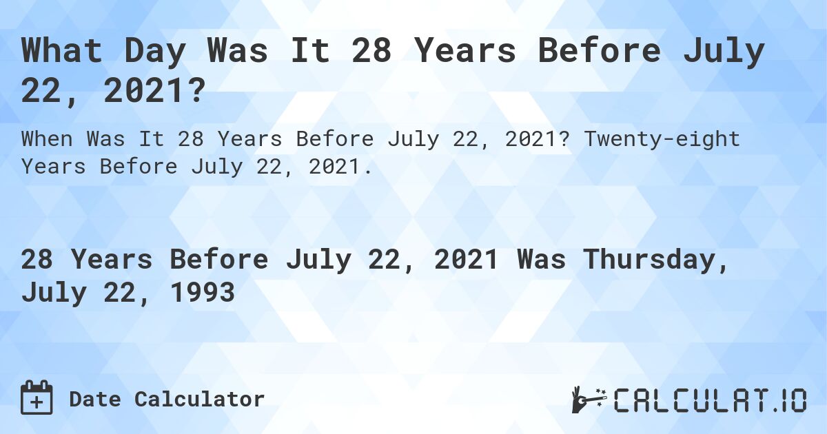 What Day Was It 28 Years Before July 22, 2021?. Twenty-eight Years Before July 22, 2021.