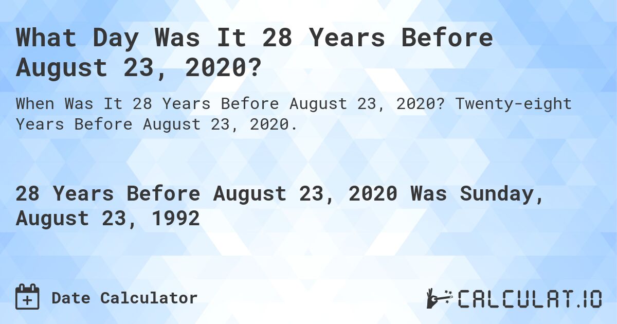 What Day Was It 28 Years Before August 23, 2020?. Twenty-eight Years Before August 23, 2020.