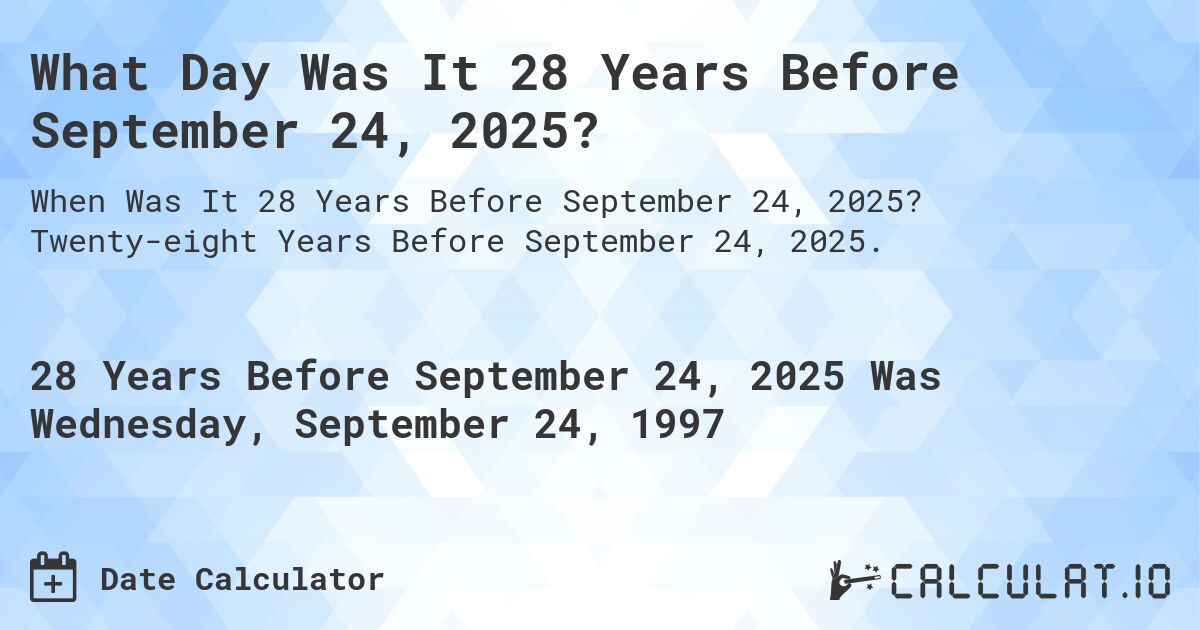 What Day Was It 28 Years Before September 24, 2025?. Twenty-eight Years Before September 24, 2025.