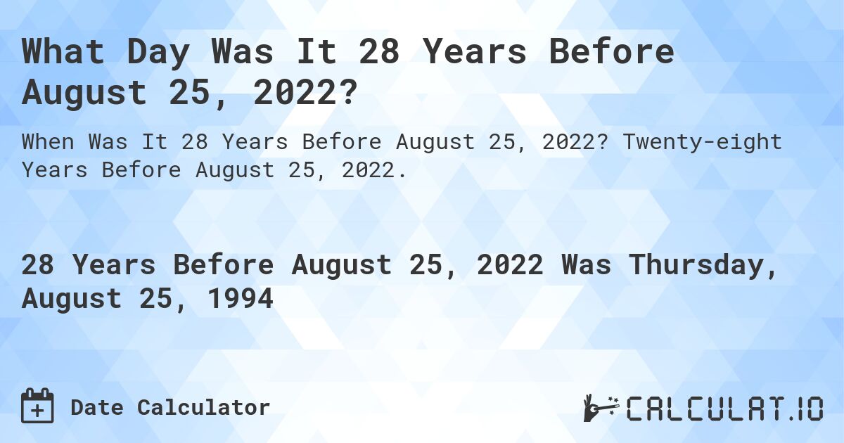 What Day Was It 28 Years Before August 25, 2022?. Twenty-eight Years Before August 25, 2022.