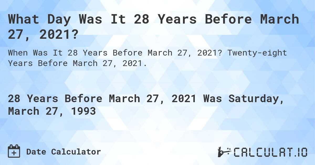What Day Was It 28 Years Before March 27, 2021?. Twenty-eight Years Before March 27, 2021.