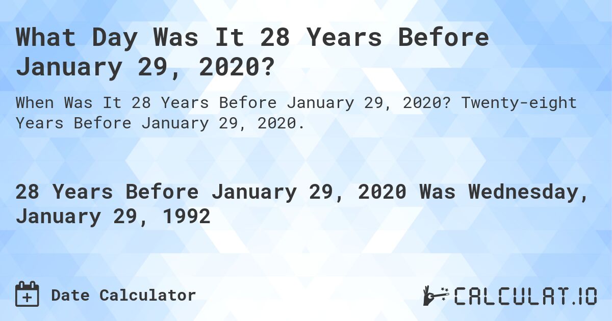 What Day Was It 28 Years Before January 29, 2020?. Twenty-eight Years Before January 29, 2020.