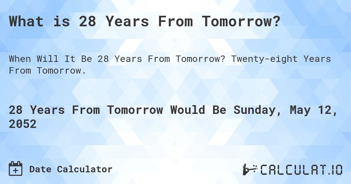 What is 28 Years From Tomorrow?. Twenty-eight Years From Tomorrow.