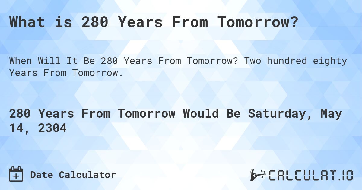 What is 280 Years From Tomorrow?. Two hundred eighty Years From Tomorrow.