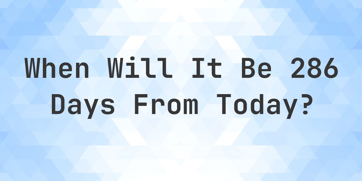 What is 286 Days From Today? - Calculatio
