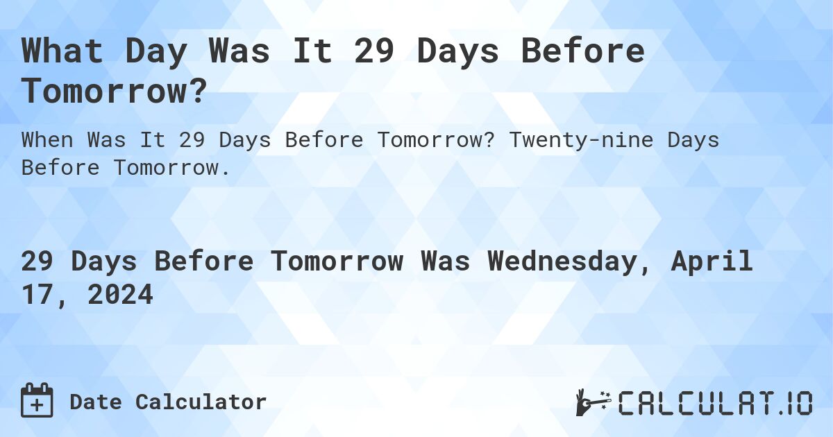 What Day Was It 29 Days Before Tomorrow?. Twenty-nine Days Before Tomorrow.