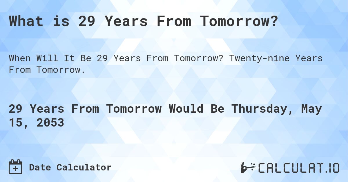What is 29 Years From Tomorrow?. Twenty-nine Years From Tomorrow.