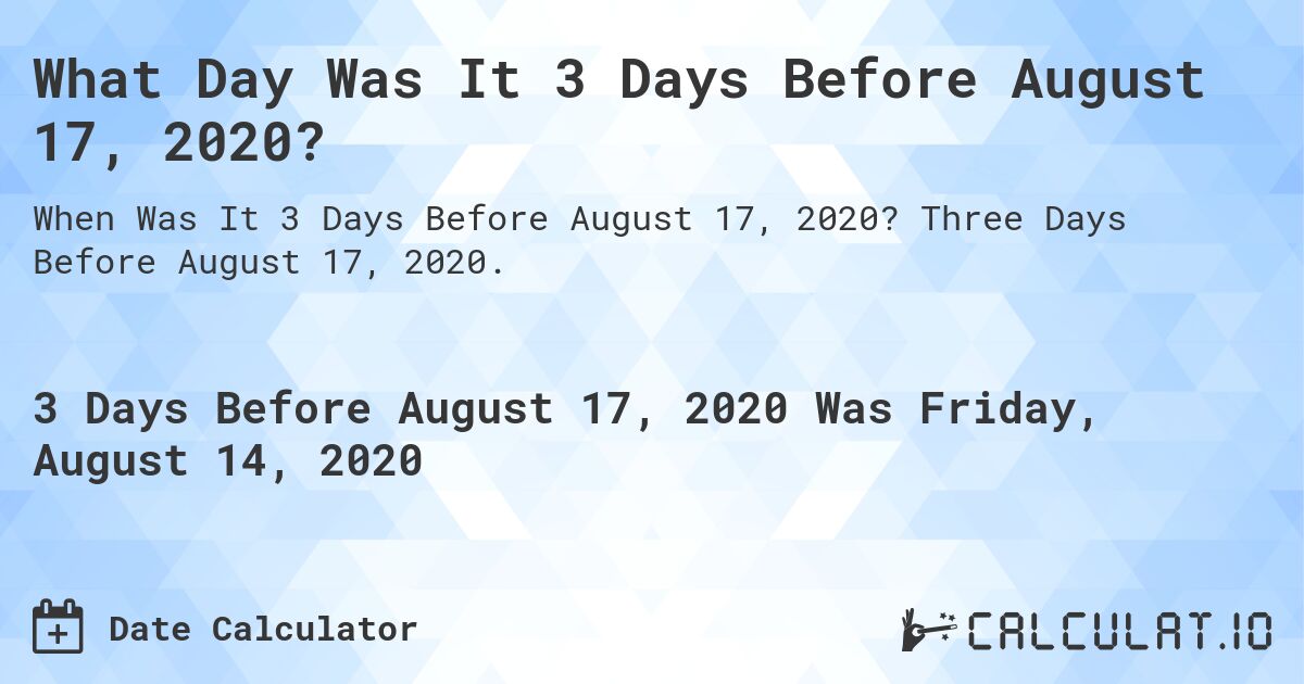What Day Was It 3 Days Before August 17, 2020?. Three Days Before August 17, 2020.