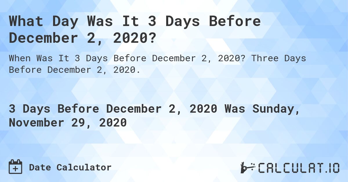 What Day Was It 3 Days Before December 2, 2020?. Three Days Before December 2, 2020.