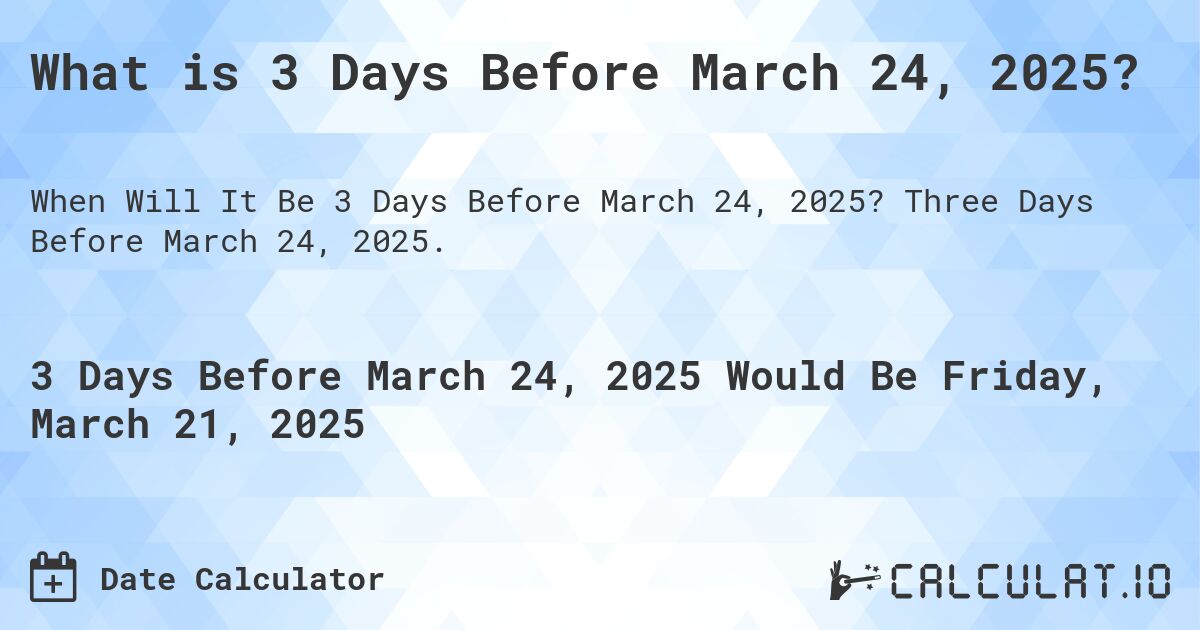 What is 3 Days Before March 24, 2025?. Three Days Before March 24, 2025.