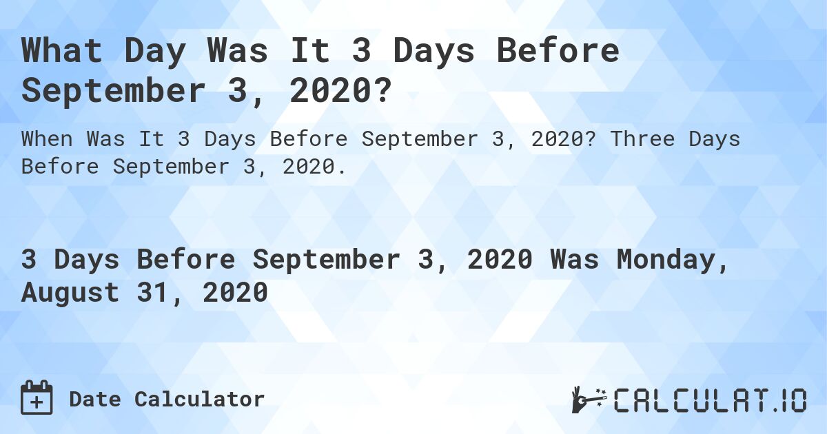 What Day Was It 3 Days Before September 3, 2020?. Three Days Before September 3, 2020.