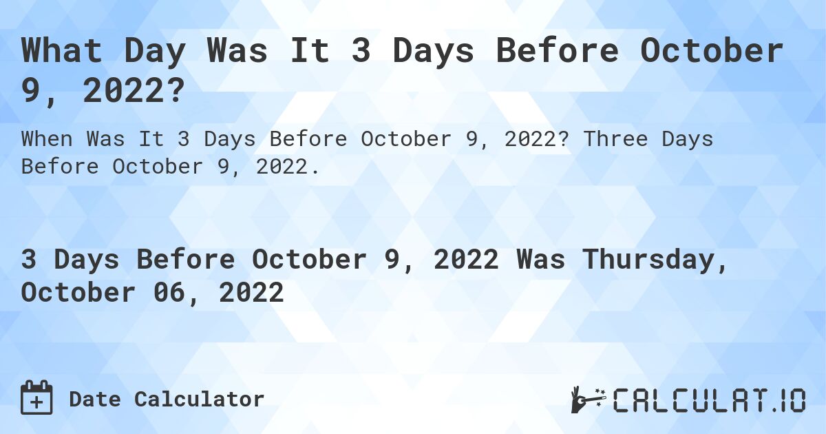 What Day Was It 3 Days Before October 9, 2022?. Three Days Before October 9, 2022.