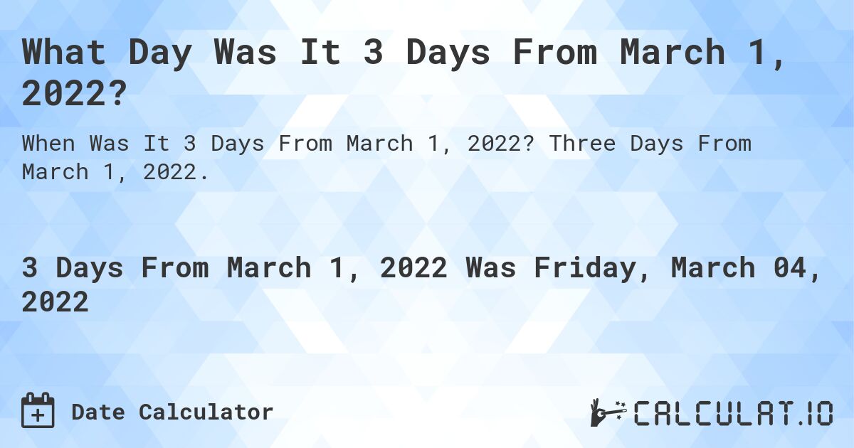 What Day Was It 3 Days From March 1, 2022?. Three Days From March 1, 2022.