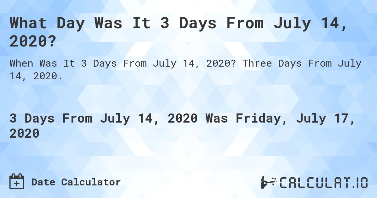 What Day Was It 3 Days From July 14, 2020?. Three Days From July 14, 2020.