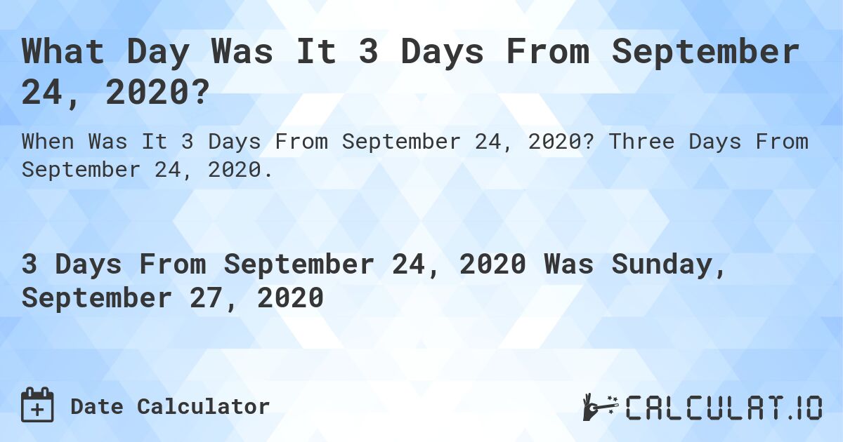 What Day Was It 3 Days From September 24, 2020?. Three Days From September 24, 2020.