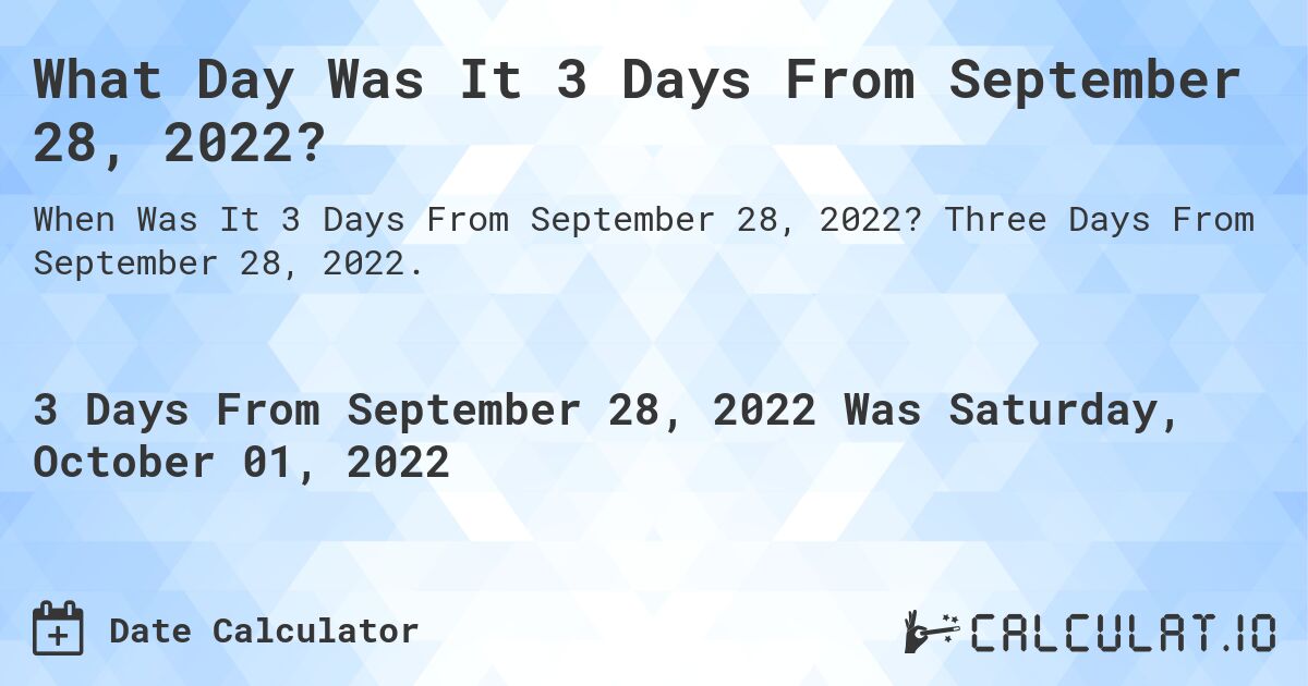 What Day Was It 3 Days From September 28, 2022?. Three Days From September 28, 2022.